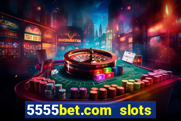 5555bet.com slots marca forte